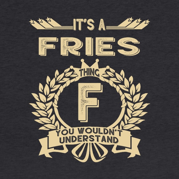 Fries Name - It Is A Fries Thing You Wouldnt Understand by OrdiesHarrell